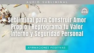Subliminal para Construir Amor Propio | Reprograma tu Valor Interno y Seguridad Personal