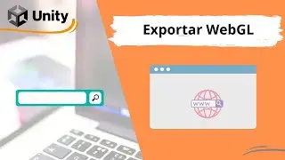 Exportar videojuego de Unity a Navegador con WebGL