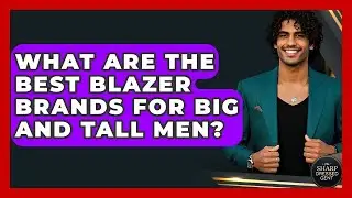 What Are The Best Blazer Brands For Big And Tall Men? - The Sharp Dressed Gent