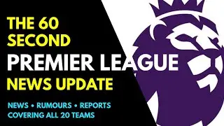 THE 60 SECOND PREMIER LEAGUE NEWS UPDATE: Wharton, Ake, Vinicius Junior, Castellanos, Akliouche
