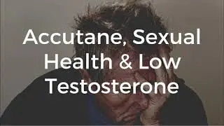 Accutane, Sexual Health & Low Testosterone