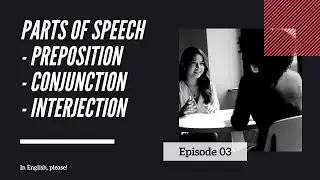 Parts of speech | Preposition, Conjunction and Interjection