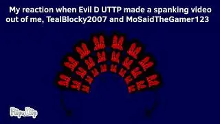My reaction when Evil D UTTP made a spanking video out of me, TealBlocky2007 and MoSaidTheGamer123