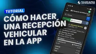 C&Oacute;MO CREAR UNA RECEPCI&Oacute;N VEHICULAR EN LA APP TALLER ALPHA PASO A PASO