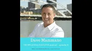 THE INFLUENTIAL EXECUTIVE E.51: Dave Mammano