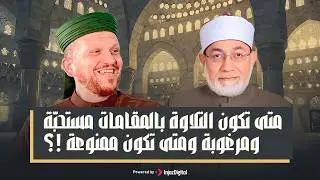 متى تكون التلاوة بالمقامات مستحبّة ومرغوبة ومتى تكون ممنوعة !؟