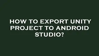 How to export unity project to android studio?