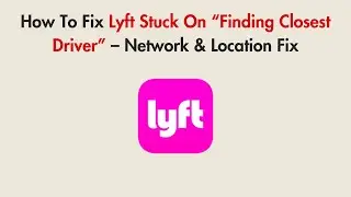 How To Fix Lyft Stuck On &ldquo;Finding Closest Driver&rdquo; &ndash; Network & Location Fix