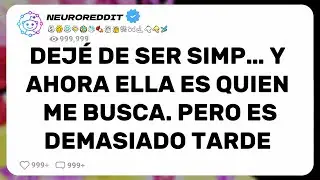 Dej&eacute; de ser SIMP&hellip; y AHORA ella es quien me busca. Pero es demasiado tarde
