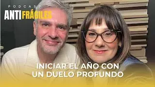 Iniciar el a&ntilde;o con un DUELO, &iquest;c&oacute;mo lo sobrellevamos? | M&oacute;nica Garza y Francisco Rivas | Antifr&aacute;giles