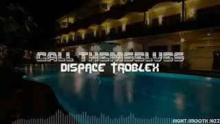Dispace Troblex - Call Themselves (Night Smooth Jazz)