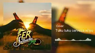Tuku tuku cerveza xi'iyu  |  Fer Y Su Sierreño Mx  |  Cover 2025