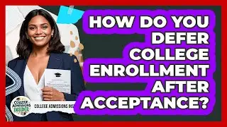 How Do You Defer College Enrollment After Acceptance? - College Admissions Insider
