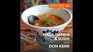 Ep 49: Masa Ramen & Sushi w/ Don Kerr