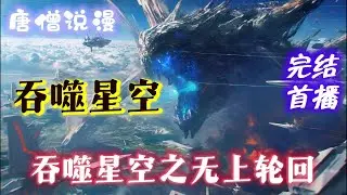 【完结文】《吞噬星空之无上轮回》穿越到刚刚被复活的“人类第一首负”乾巫国主身上，顺便打爆宇宙海，君临起源大陆......#一口气看完 #穿越  #吞噬星空 #完结文 #有聲書 #有声小说 #有声书