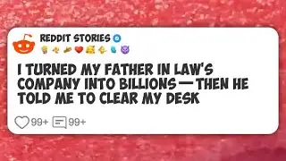I Turned My Father in Law&rsquo;s Company Into Billions&mdash;Then He Told Me to Clear My Desk  #reddit 