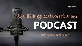 Quilting Adventures: Embroidery in the 18th Century Ep.3