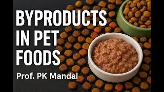 Byproducts in Pet Foods: Prof. PK Mandal