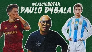 CALCIO BOTAK EP10: Paulo Dybala - Kanser hampir bunuh impian | Tinggalkan Turin, jadi permata Rome!