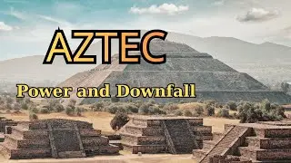 The Rise and Fall of the Aztec |  Secrets Behind Their Power and Downfall ( Part 1 of 2 )
