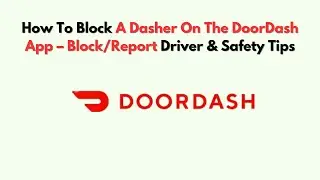 How To Block a Dasher on the DoorDash App &ndash; Block/Report Driver & Safety Tips