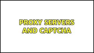 Proxy servers and captcha