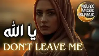 Peaceful Islamic Music for Sleep & Relaxation. YA ALLAH DON'T LEAVE ME.