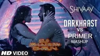 MASHUP: Darkhaast vs Primer | Dubvision | Shivaay | DJ Shadow Dhruv | AUDIO