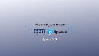 Fixed Operations Insights: Dynatron Software and NCM Associates, Episode 3