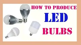 HOW TO PRODUCE LED BULBS