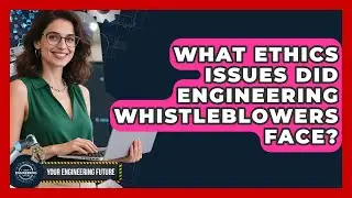 What Ethics Issues Did Engineering Whistleblowers Face? - Your Engineering Future