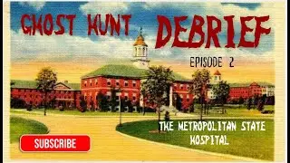 GHOST HUNT - DEBRIEF - EP.2 - THE METROPOLITAN STATE HOSPITAL