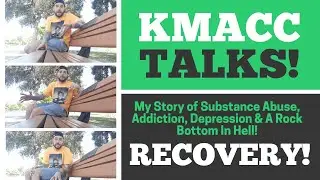KMaccTalks! Recovery! My Story of Substance Abuse, Addiction, Depression & A Rock Bottom in Hell...