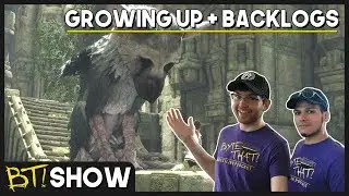 Growing Up and Video Game Backlogs | BT! Show