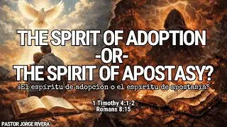 The Spirit Of Adoption or The Spirit Of Apostasy?| Pastor Jorge Rivera
