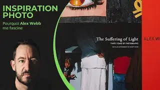 Pourquoi Alex webb me fascine découverte du livre The Suffering of Light