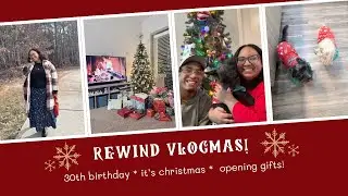 rewind vlogmas 🎄 christmas week! 🎄 | my 30th birthday and all about christmas!