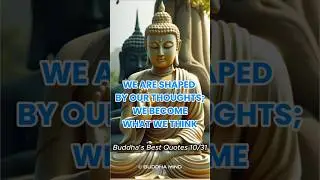 We are shaped by our thoughts; we become what we think.