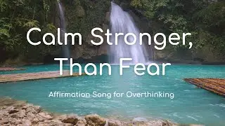 Calm Stronger Than Fear: Anxiety Relief Affirmation Song