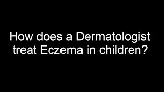 How does a Dermatologist treat Eczema in children