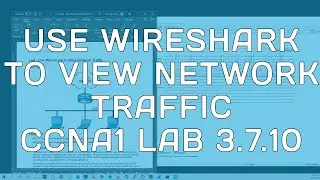 CCNA1 - Lab 3.7.10 - Use Wireshark to View Network Traffic
