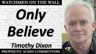 &ldquo;Only Believe&rdquo; &ndash; Powerful Prophetic Encouragement from Timothy Dixon