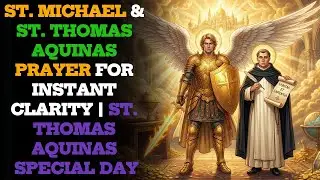 ST. MICHAEL & ST. THOMAS AQUINAS PRAYER FOR INSTANT CLARITY: UNLOCK DIVINE WISDOM & PROTECTION NOW