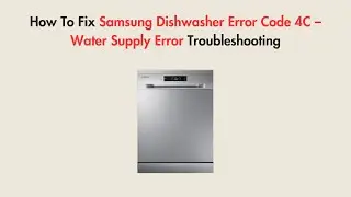 How To Fix Samsung Dishwasher Error Code 4C &ndash; Water Supply Error Troubleshooting