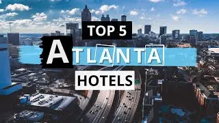 Top 5 Hotels in Atlanta, Georgia, Best Hotel Recommendations