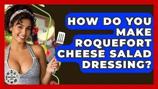 How Do You Make Roquefort Cheese Salad Dressing? - The Skillful Chef