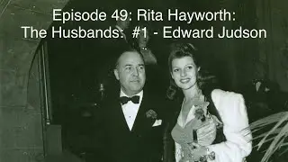 Episode 49: Rita Hayworth: The Husbands: #1 - Edward Judson