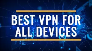 Best VPN for All Devices Review 2025 &ndash; Secure Every Device Seamlessly