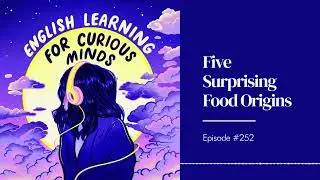 #252 | Five Surprising Food Origins
