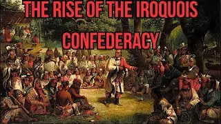 The Rise of the Iroquois Confederacy: North America's Political Masterpiece